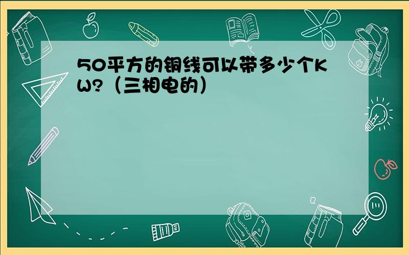 50平方的铜线可以带多少个KW?（三相电的）