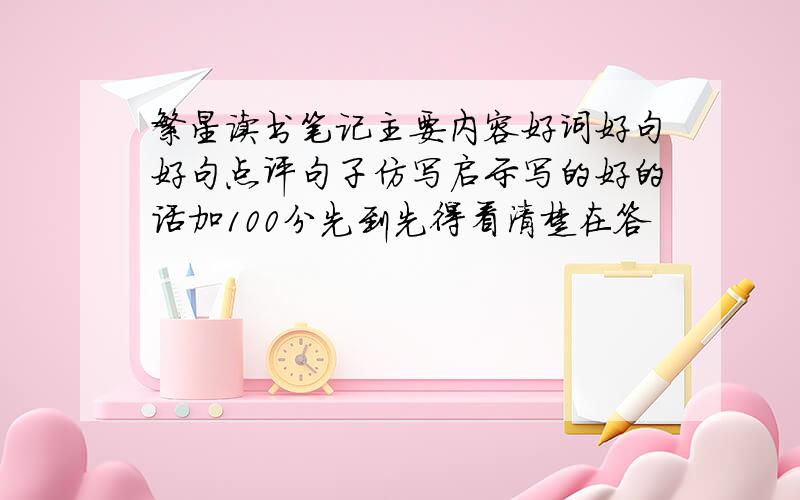 繁星读书笔记主要内容好词好句好句点评句子仿写启示写的好的话加100分先到先得看清楚在答