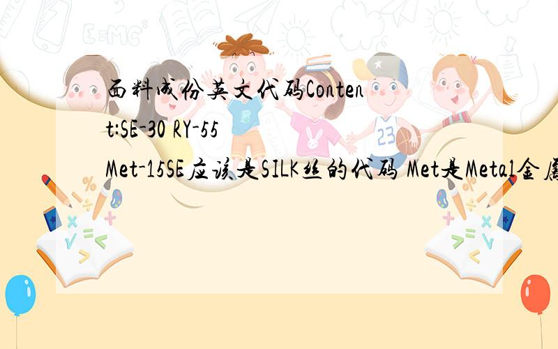 面料成份英文代码Content:SE-30 RY-55 Met-15SE应该是SILK丝的代码 Met是Metal金属丝的代码吧?那RY是代表什么成份?