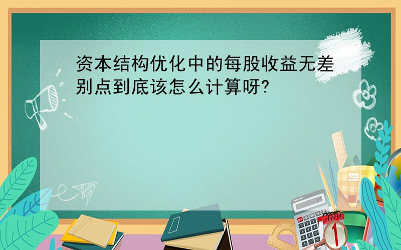 资本结构优化中的每股收益无差别点到底该怎么计算呀?