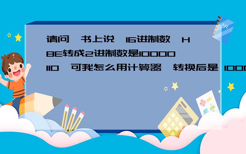 请问,书上说,16进制数,H8E转成2进制数是10000110,可我怎么用计算器,转换后是 10001110.