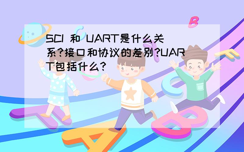 SCI 和 UART是什么关系?接口和协议的差别?UART包括什么?