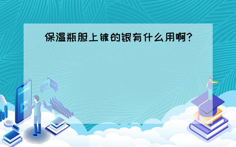 保温瓶胆上镀的银有什么用啊?