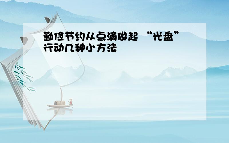 勤俭节约从点滴做起 “光盘”行动几种小方法