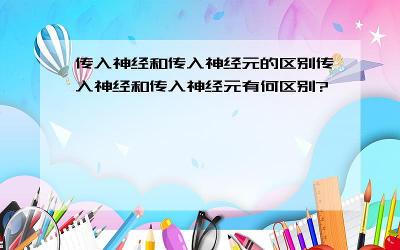 传入神经和传入神经元的区别传入神经和传入神经元有何区别?