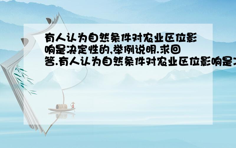 有人认为自然条件对农业区位影响是决定性的,举例说明.求回答.有人认为自然条件对农业区位影响是决定性的,举例说明.求回答.举例社会经济因素的影响