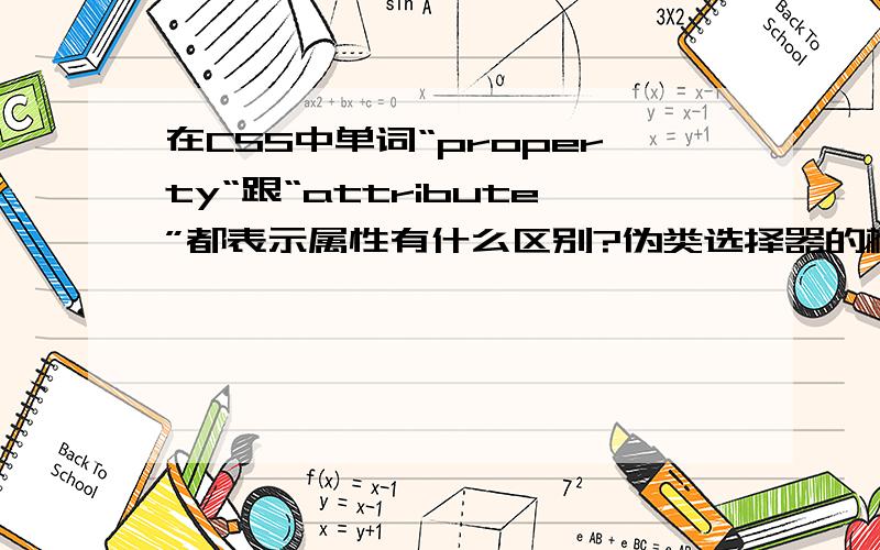 在CSS中单词“property“跟“attribute”都表示属性有什么区别?伪类选择器的概念?还有伪类选择器到底是什么?跟其他三个选择器有什么区别?