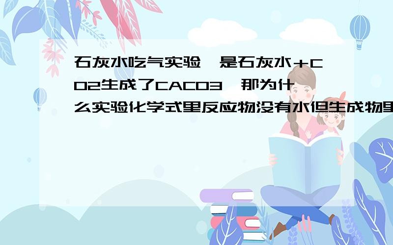 石灰水吃气实验,是石灰水＋CO2生成了CACO3,那为什么实验化学式里反应物没有水但生成物里却有