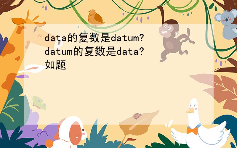 data的复数是datum?datum的复数是data?如题