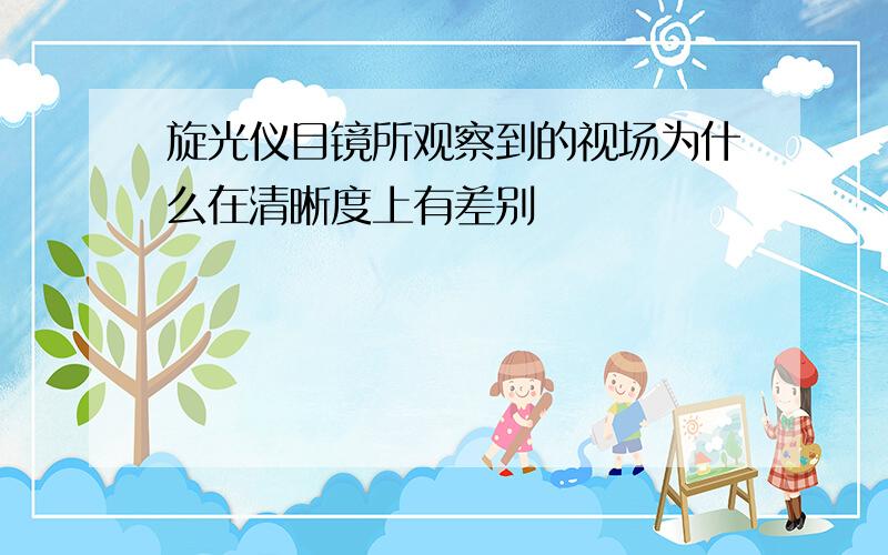 旋光仪目镜所观察到的视场为什么在清晰度上有差别