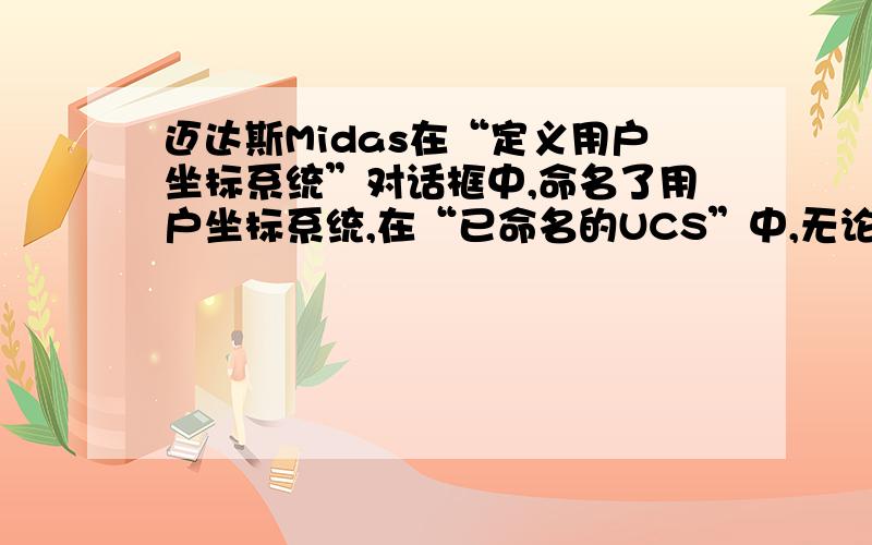 迈达斯Midas在“定义用户坐标系统”对话框中,命名了用户坐标系统,在“已命名的UCS”中,无论选择哪个“用户坐标系统名称”,右边的“原点”都是“0,0,0”,向量“ux”和“uy”都没有变化,是