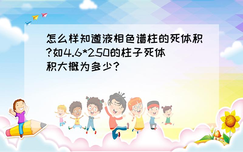 怎么样知道液相色谱柱的死体积?如4.6*250的柱子死体积大概为多少?