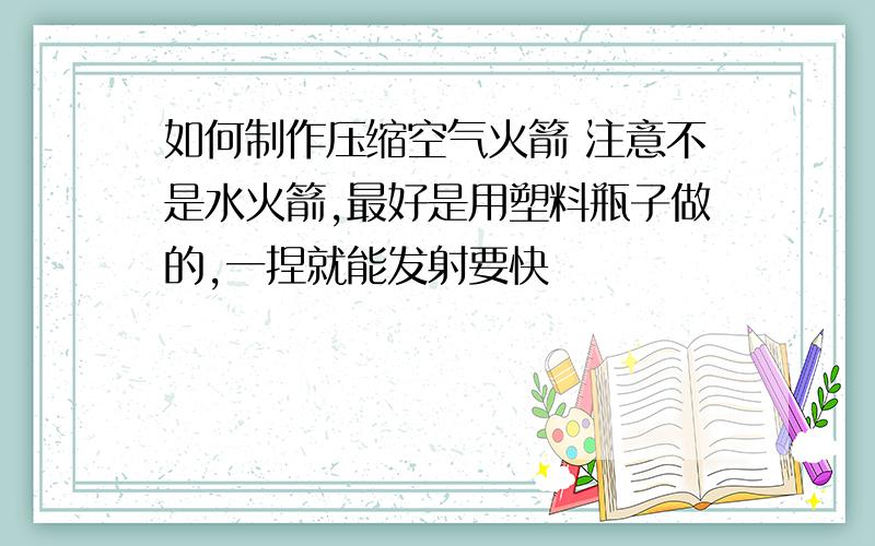 如何制作压缩空气火箭 注意不是水火箭,最好是用塑料瓶子做的,一捏就能发射要快