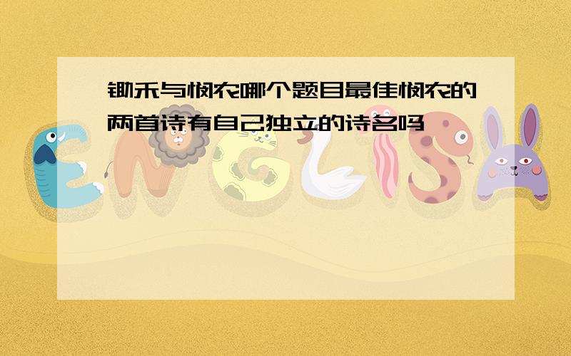 锄禾与悯农哪个题目最佳悯农的两首诗有自己独立的诗名吗