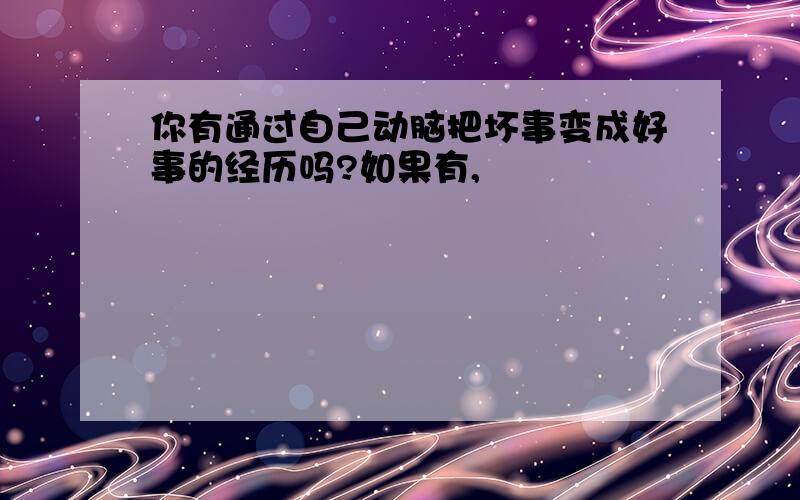 你有通过自己动脑把坏事变成好事的经历吗?如果有,