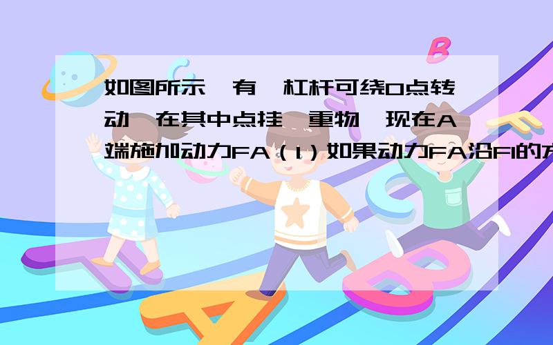 如图所示,有一杠杆可绕O点转动,在其中点挂一重物,现在A端施加动力FA（1）如果动力FA沿F1的方向,则其动力臂是        ,阻力臂是   （2）………………沿F2的方向,则其动力臂是（3）……………