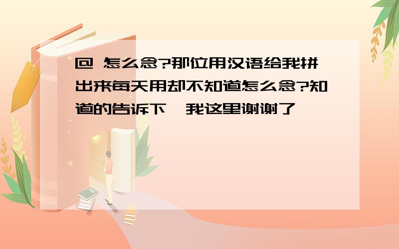 @ 怎么念?那位用汉语给我拼出来每天用却不知道怎么念?知道的告诉下,我这里谢谢了