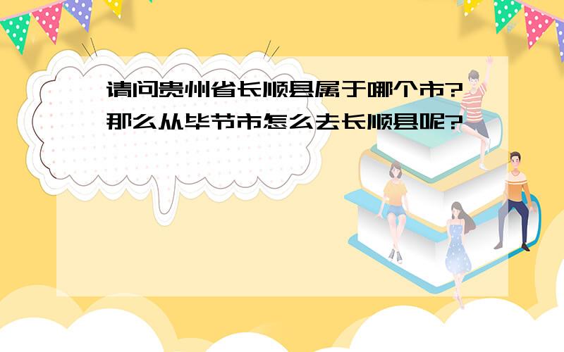 请问贵州省长顺县属于哪个市?那么从毕节市怎么去长顺县呢?