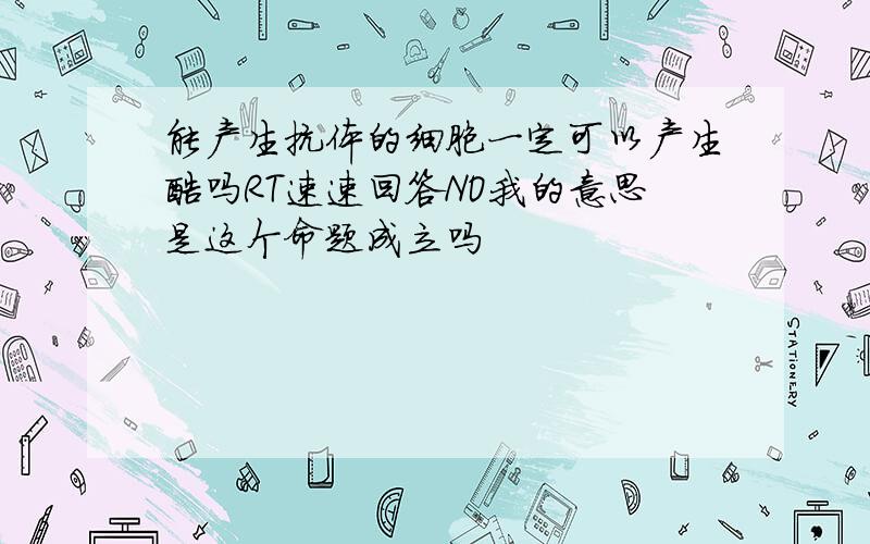 能产生抗体的细胞一定可以产生酶吗RT速速回答NO我的意思是这个命题成立吗