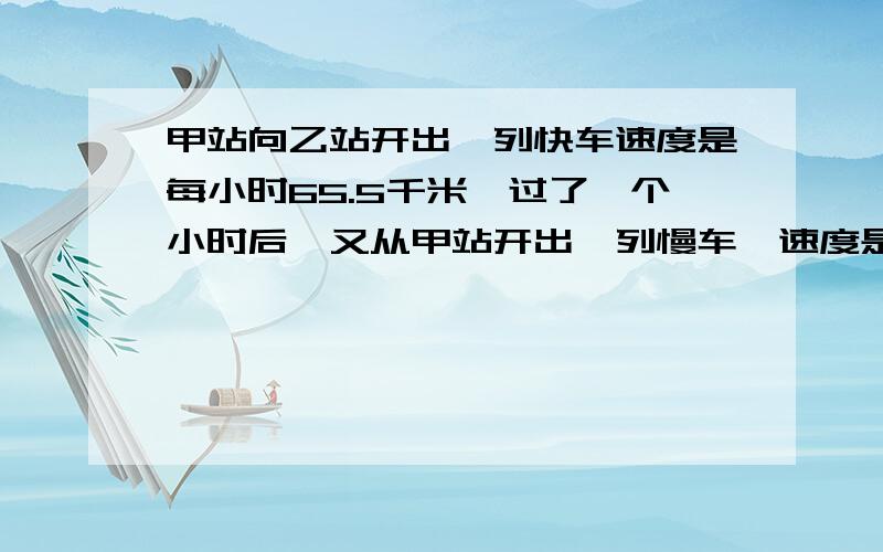 甲站向乙站开出一列快车速度是每小时65.5千米,过了一个小时后,又从甲站开出一列慢车,速度是每小时58.5千米,当快车到达乙站时,慢车离乙站还有104千米,问甲乙两站相距多少千米