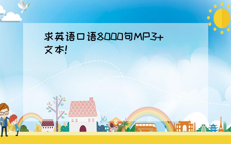 求英语口语8000句MP3+文本!