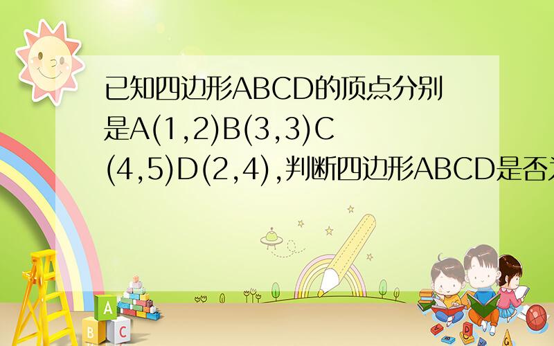 已知四边形ABCD的顶点分别是A(1,2)B(3,3)C(4,5)D(2,4),判断四边形ABCD是否为菱形请用高中必修二的知识