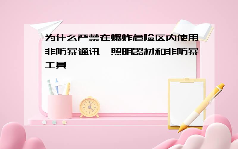 为什么严禁在爆炸危险区内使用非防暴通讯,照明器材和非防暴工具