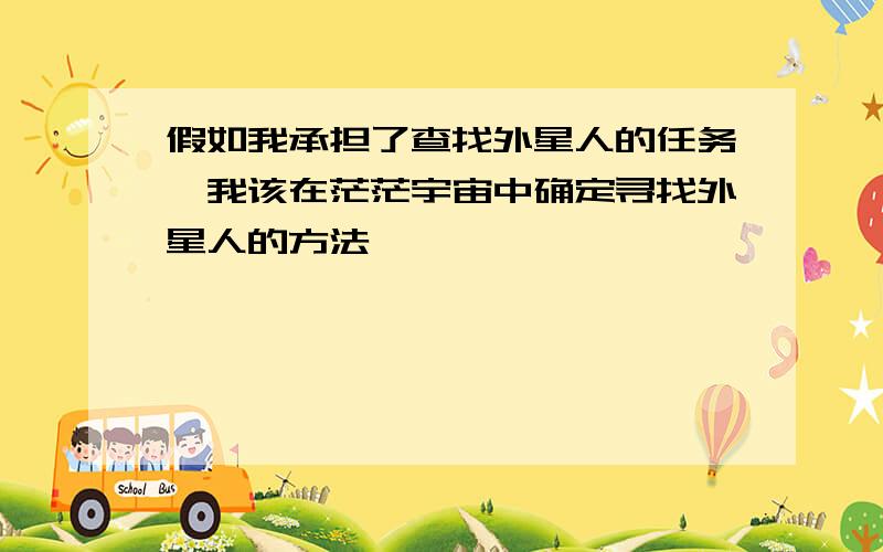 假如我承担了查找外星人的任务,我该在茫茫宇宙中确定寻找外星人的方法