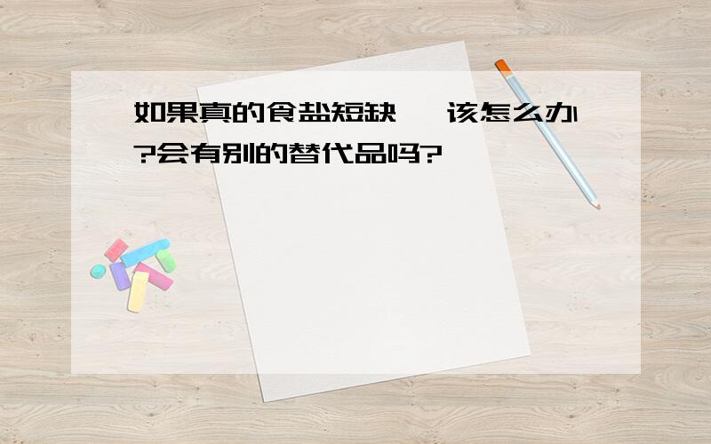 如果真的食盐短缺 ,该怎么办?会有别的替代品吗?