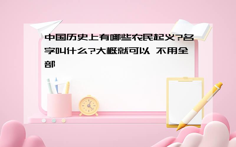 中国历史上有哪些农民起义?名字叫什么?大概就可以 不用全部