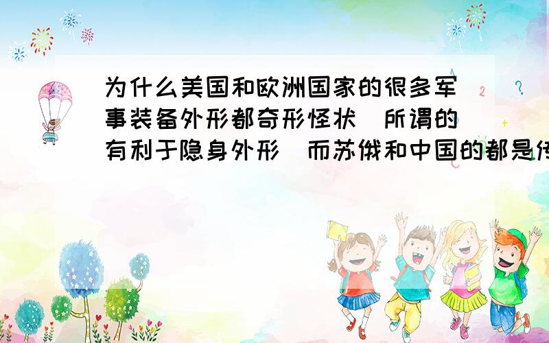 为什么美国和欧洲国家的很多军事装备外形都奇形怪状(所谓的有利于隐身外形）而苏俄和中国的都是传统布局