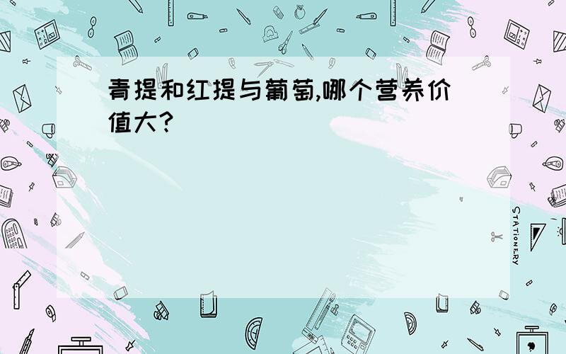 青提和红提与葡萄,哪个营养价值大?