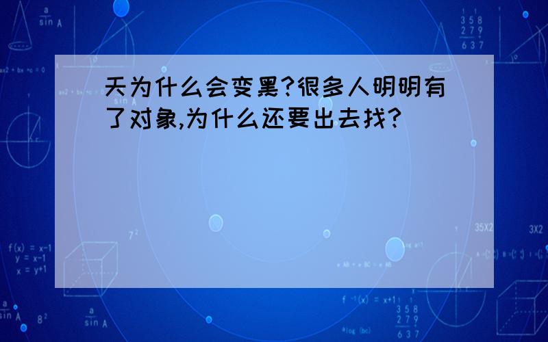 天为什么会变黑?很多人明明有了对象,为什么还要出去找?