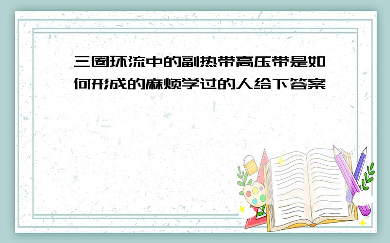 三圈环流中的副热带高压带是如何形成的麻烦学过的人给下答案