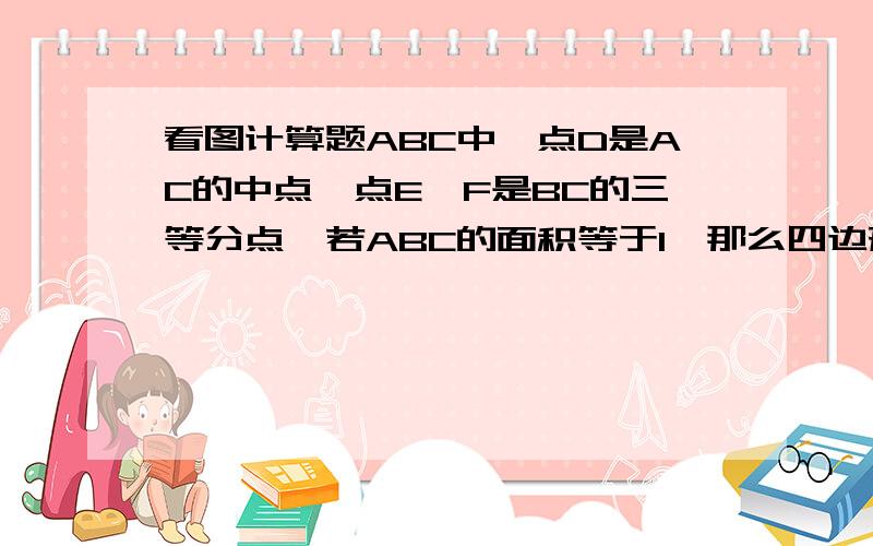 看图计算题ABC中,点D是AC的中点,点E、F是BC的三等分点,若ABC的面积等于1,那么四边形CDMF的面积是多少?,