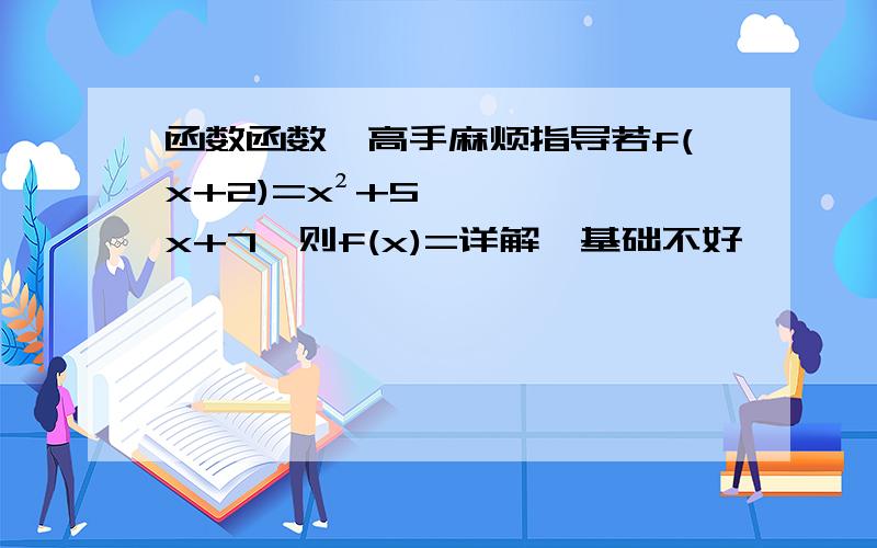 函数函数,高手麻烦指导若f(x+2)=x²+5x+7,则f(x)=详解,基础不好,