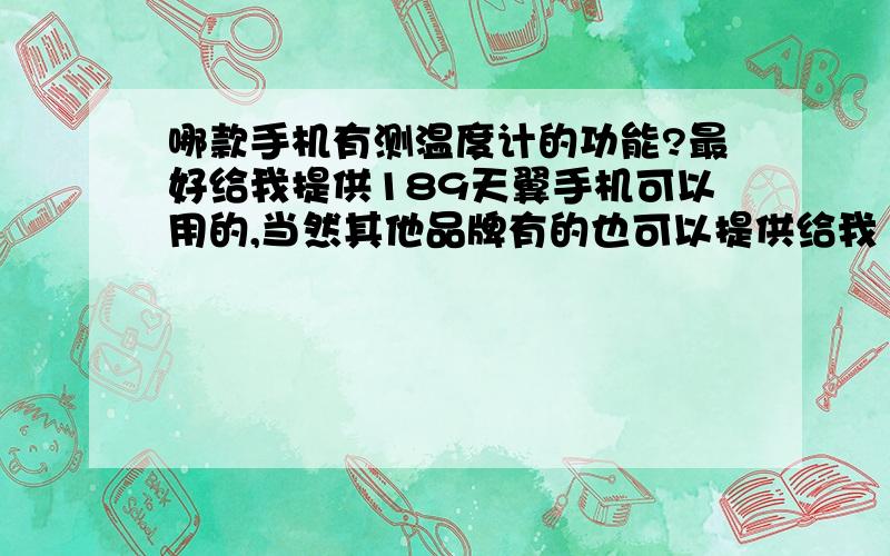 哪款手机有测温度计的功能?最好给我提供189天翼手机可以用的,当然其他品牌有的也可以提供给我