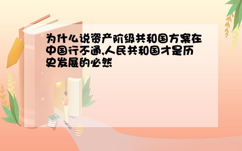 为什么说资产阶级共和国方案在中国行不通,人民共和国才是历史发展的必然