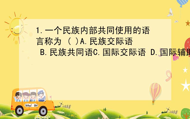 1.一个民族内部共同使用的语言称为 ( )A.民族交际语 B.民族共同语C.国际交际语 D.国际辅助语2.普通语言学的奠基人物是 ( )A.乔姆斯基 B.格里木 C.索绪尔 D.布龙菲尔德3.“可口可乐”一词有几