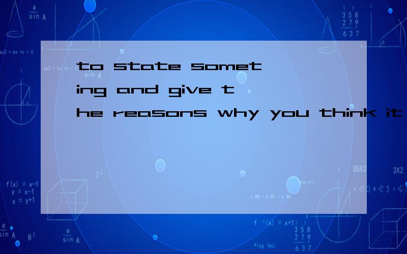 to state someting and give the reasons why you think it is true英语必修四第一单元的workbook里的一道题 是一个单词 5个字母 是什么、?