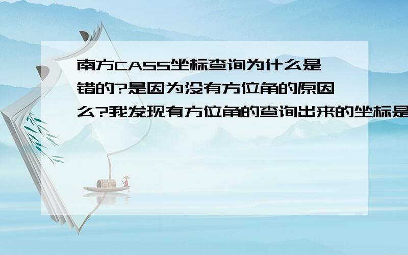 南方CASS坐标查询为什么是错的?是因为没有方位角的原因么?我发现有方位角的查询出来的坐标是对的