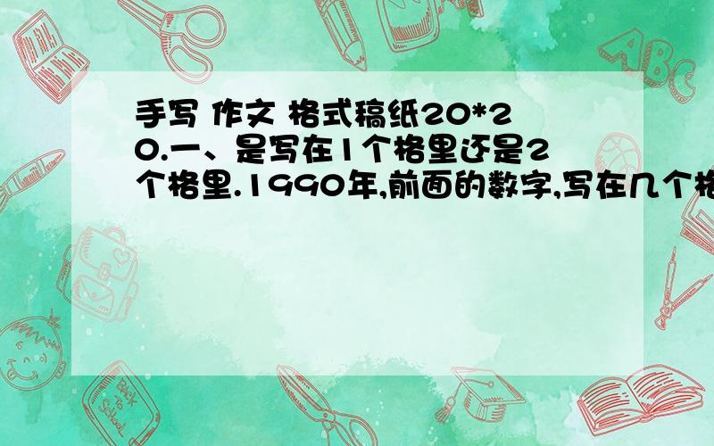 手写 作文 格式稿纸20*20.一、是写在1个格里还是2个格里.1990年,前面的数字,写在几个格里.——扩折号,写在几个格里.