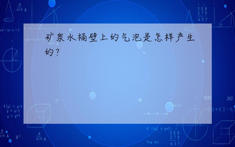 矿泉水桶壁上的气泡是怎样产生的?