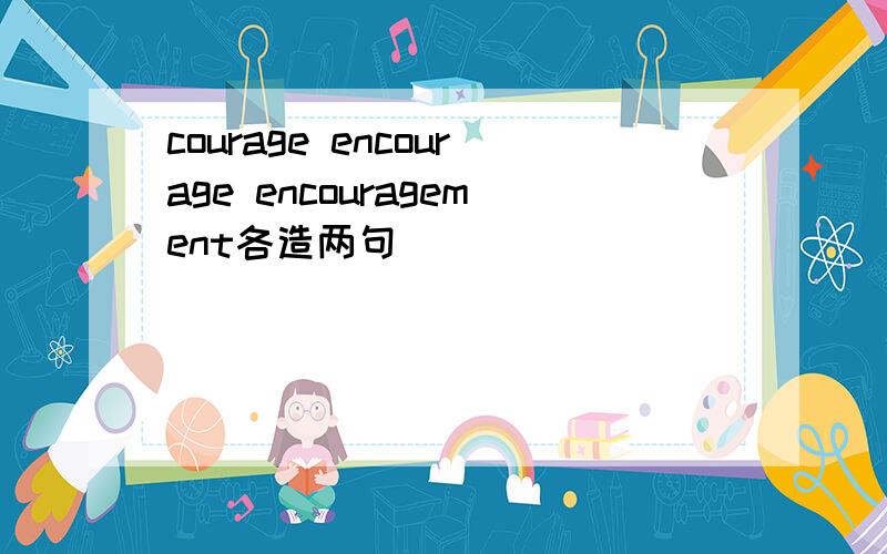 courage encourage encouragement各造两句