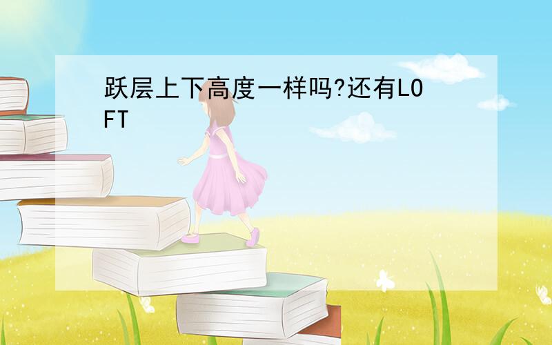 跃层上下高度一样吗?还有LOFT