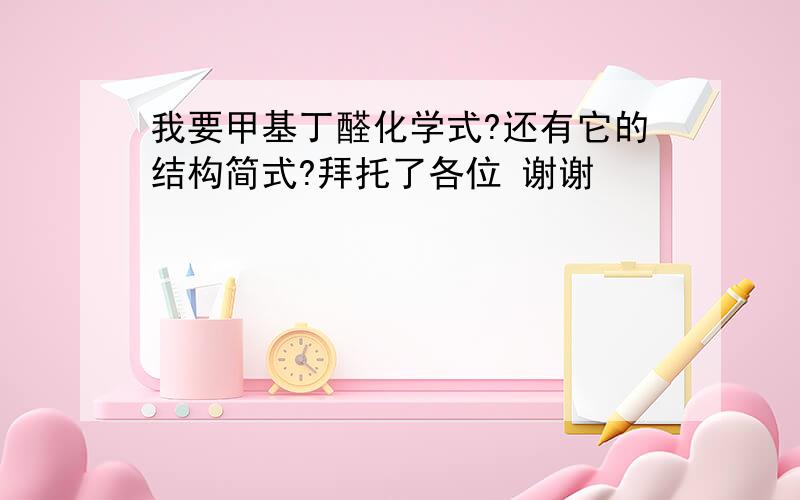 我要甲基丁醛化学式?还有它的结构简式?拜托了各位 谢谢