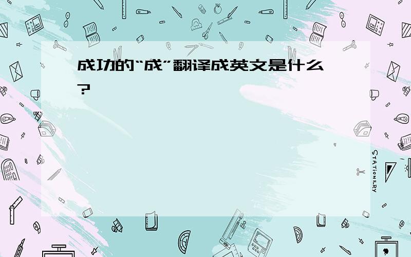 成功的“成”翻译成英文是什么?