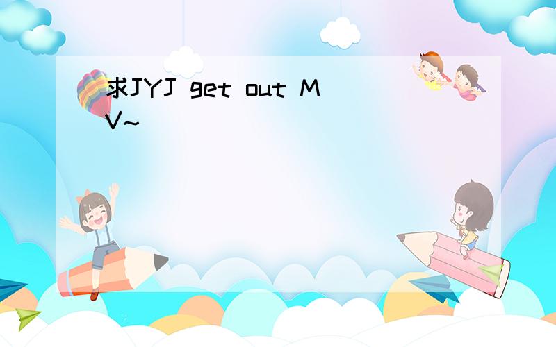 求JYJ get out MV~