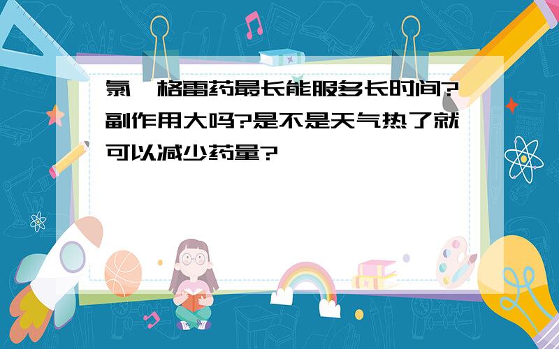 氯吡格雷药最长能服多长时间?副作用大吗?是不是天气热了就可以减少药量?