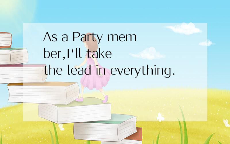 As a Party member,I'll take the lead in everything.